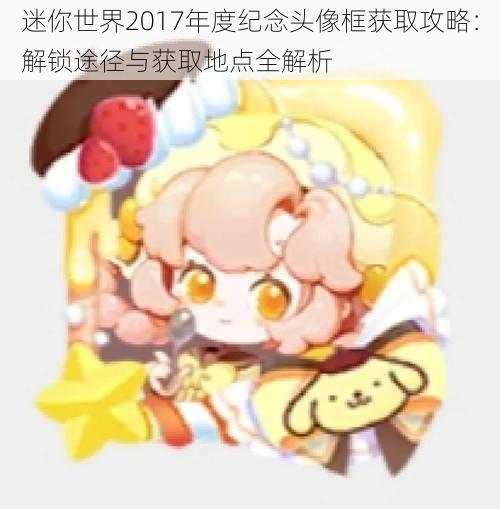 迷你世界2017年度纪念头像框获取攻略:解锁途径与获取地点全解析