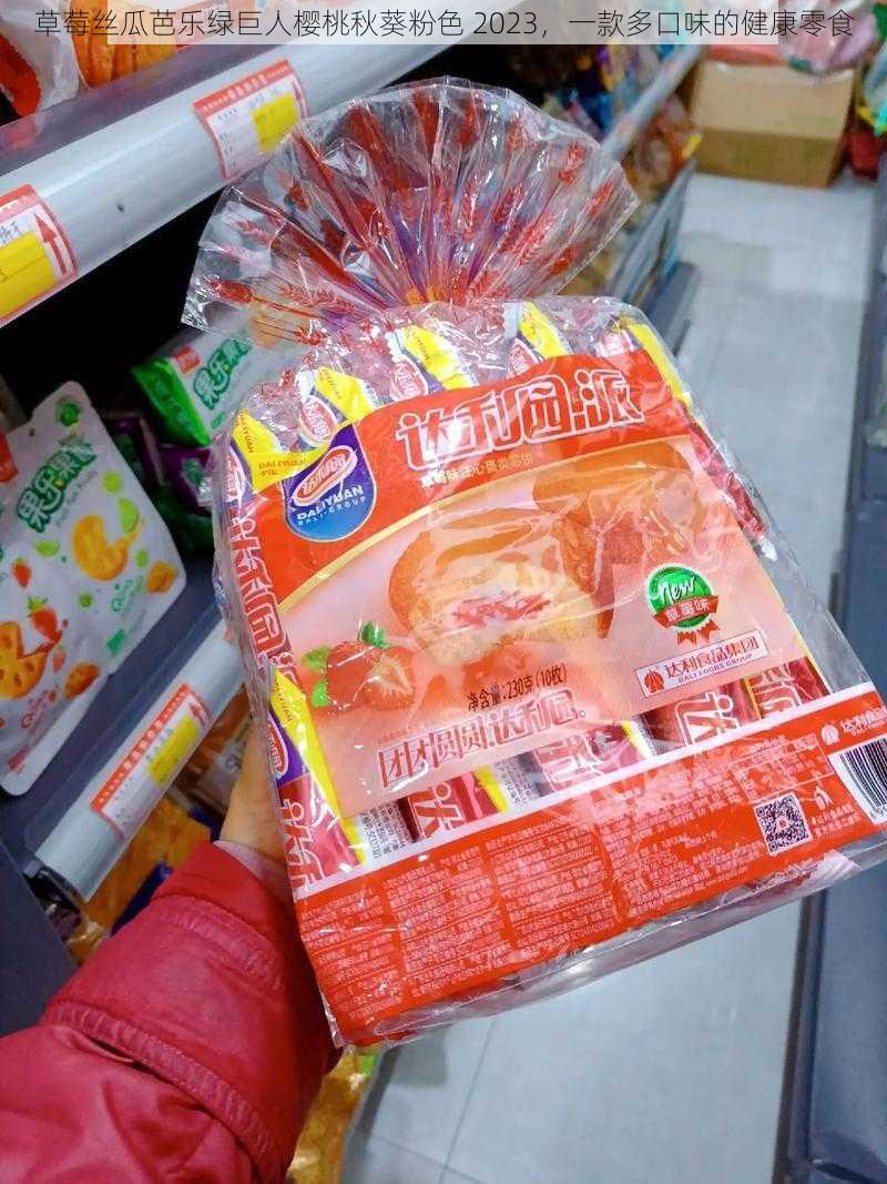 草莓丝瓜芭乐绿巨人樱桃秋葵粉色 2023,一款多口味的健康零食