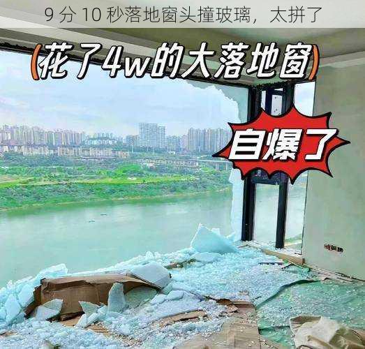 9 分 10 秒落地窗头撞玻璃,太拼了