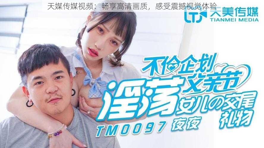 天媒传媒视频:畅享高清画质,感受震撼视觉体验