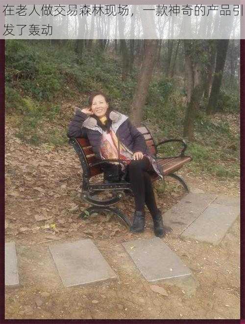 在老人做交易森林现场,一款神奇的产品引发了轰动