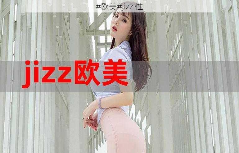 #欧美#jizz 性