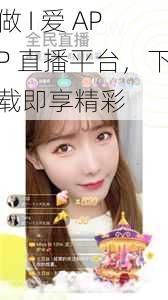 做 I 爱 APP 直播平台,下载即享精彩