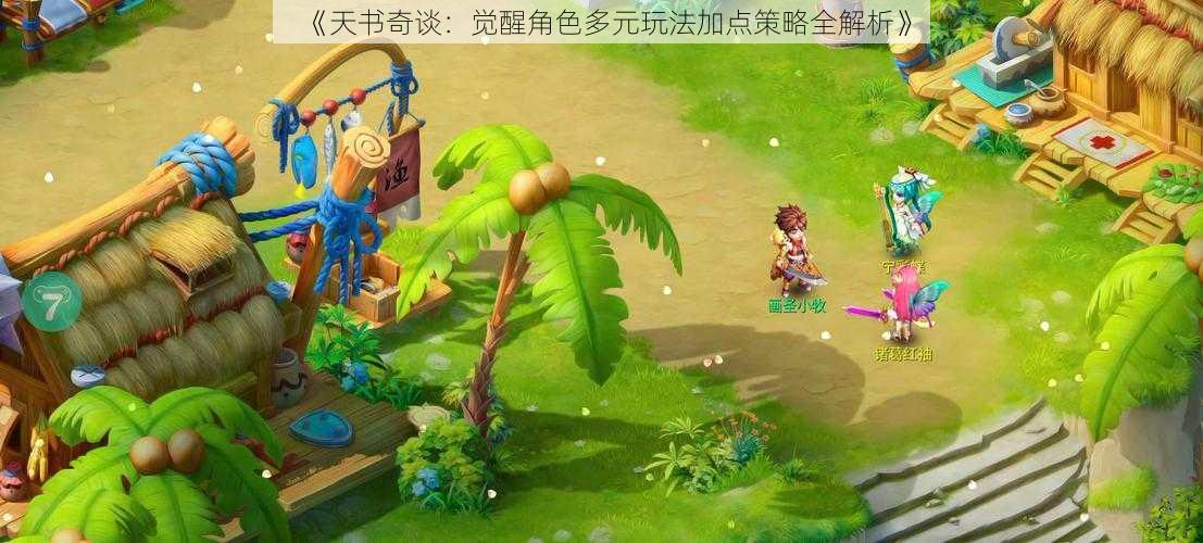 《天书奇谈:觉醒角色多元玩法加点策略全解析》