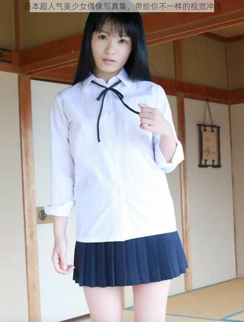 日本超人气美少女偶像写真集,带给你不一样的视觉冲击