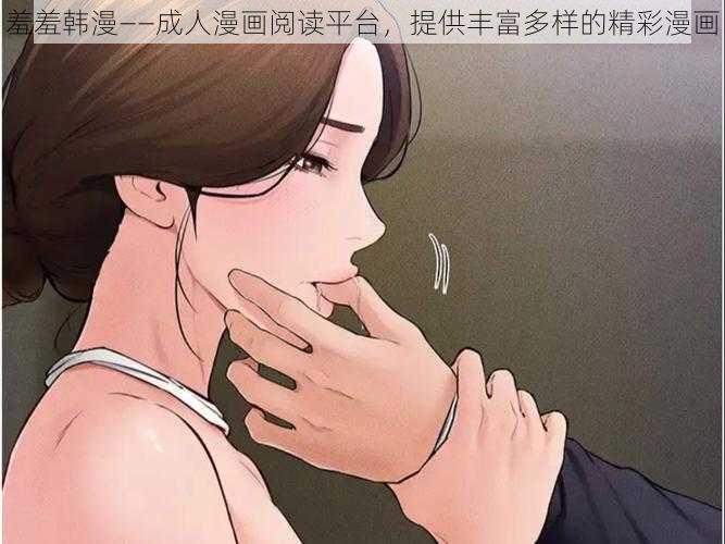 羞羞韩漫——成人漫画阅读平台,提供丰富多样的精彩漫画