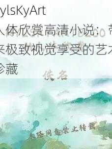 RylsKyArt 人体欣赏高清小说:带来极致视觉享受的艺术珍藏