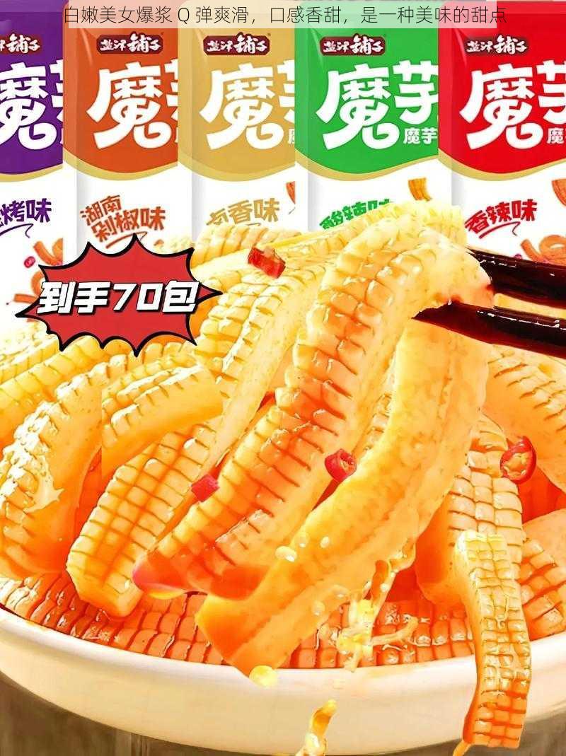 白嫩美女爆浆 Q 弹爽滑,口感香甜,是一种美味的甜点