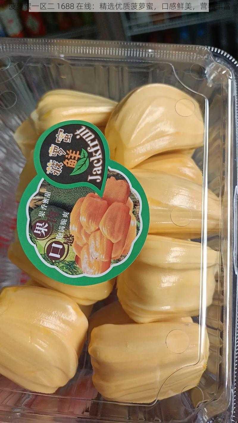 菠萝蜜一区二 1688 在线:精选优质菠萝蜜,口感鲜美,营养丰富