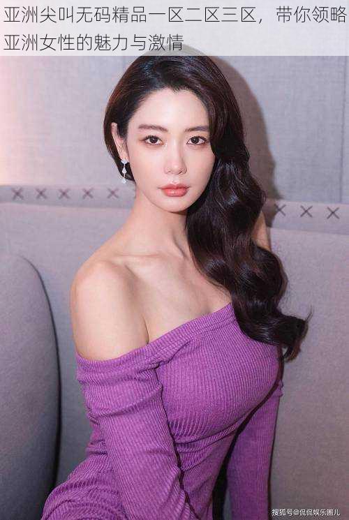 亚洲尖叫无码精品一区二区三区,带你领略亚洲女性的魅力与激情