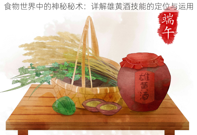 食物世界中的神秘秘术:详解雄黄酒技能的定位与运用