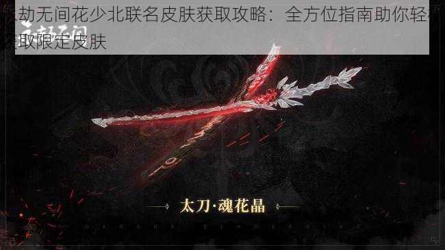 永劫无间花少北联名皮肤获取攻略:全方位指南助你轻松获取限定皮肤
