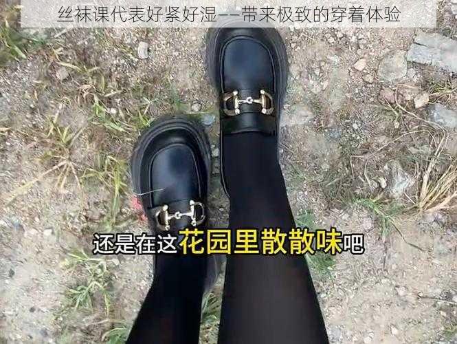 丝袜课代表好紧好湿——带来极致的穿着体验