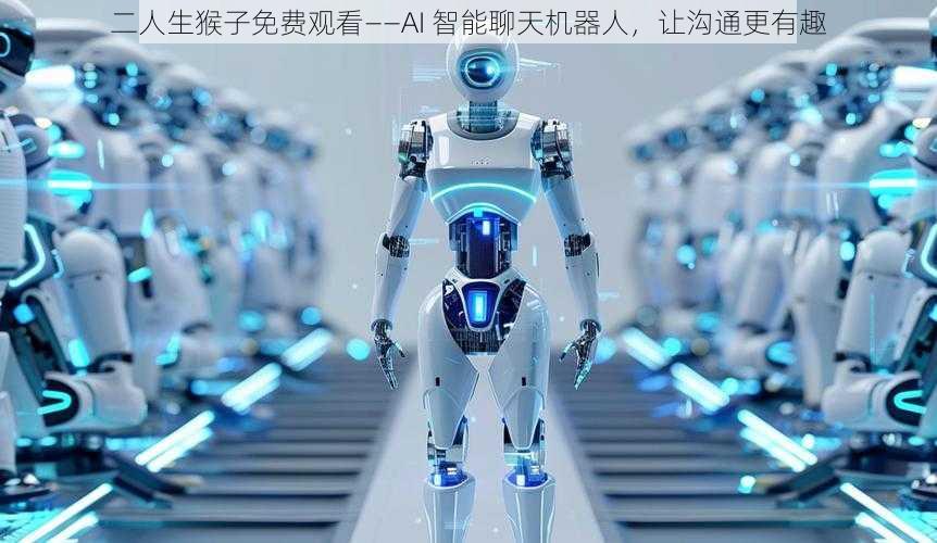 二人生猴子免费观看——AI 智能聊天机器人,让沟通更有趣