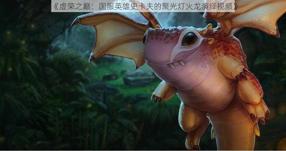 《虚荣之巅:国服英雄史卡夫的聚光灯火龙演绎视频》