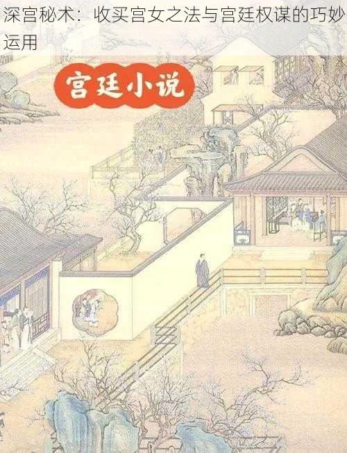 深宫秘术:收买宫女之法与宫廷权谋的巧妙运用