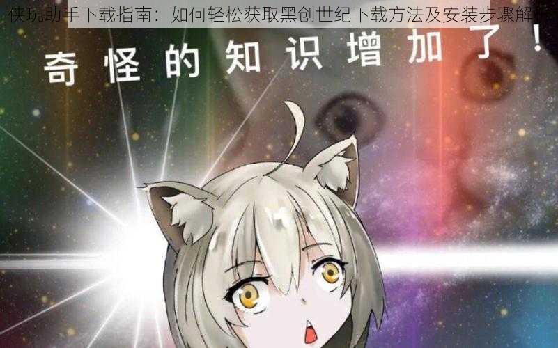 侠玩助手下载指南:如何轻松获取黑创世纪下载方法及安装步骤解析
