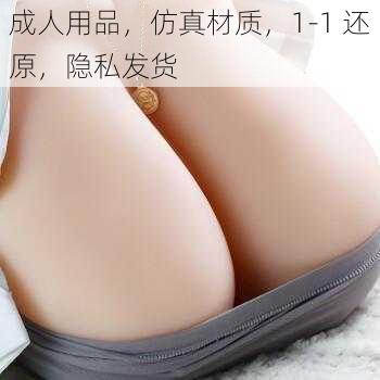成人用品,仿真材质,1-1 还原,隐私发货