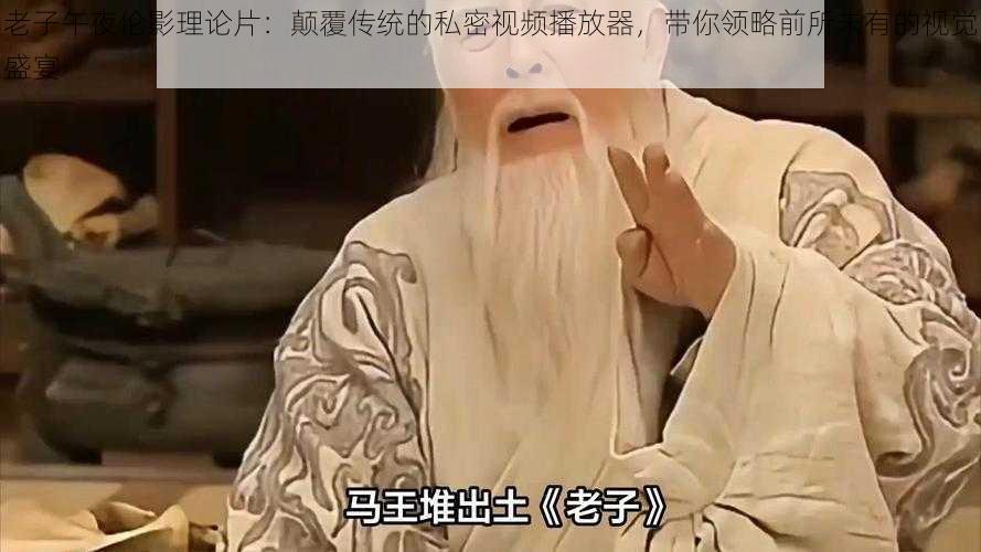 老子午夜伦影理论片:颠覆传统的私密视频播放器,带你领略前所未有的视觉盛宴