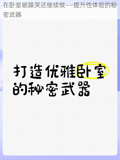 在卧室被躁哭还继续做——提升性体验的秘密武器