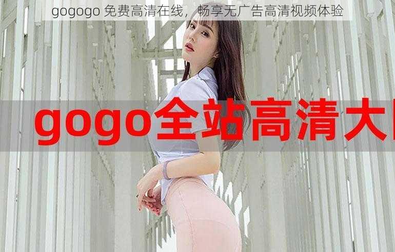 gogogo 免费高清在线,畅享无广告高清视频体验