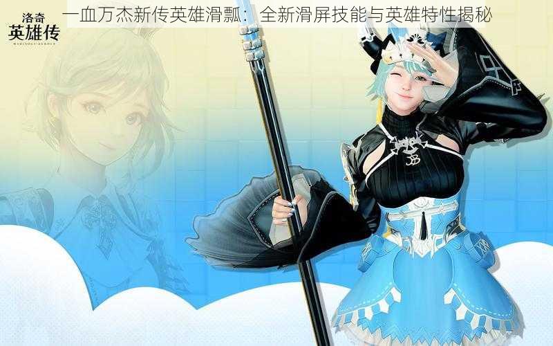 一血万杰新传英雄滑瓢:全新滑屏技能与英雄特性揭秘
