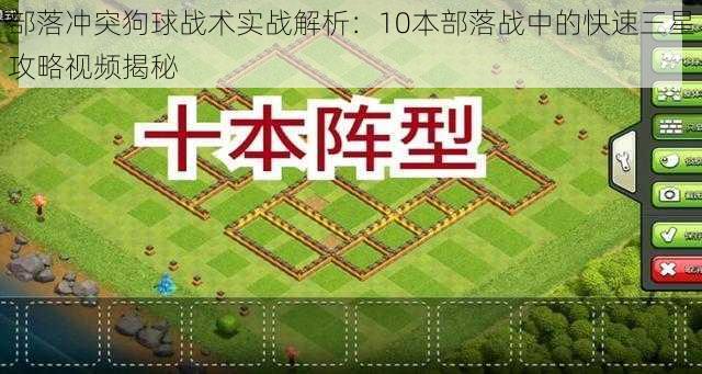 部落冲突狗球战术实战解析:10本部落战中的快速三星攻略视频揭秘
