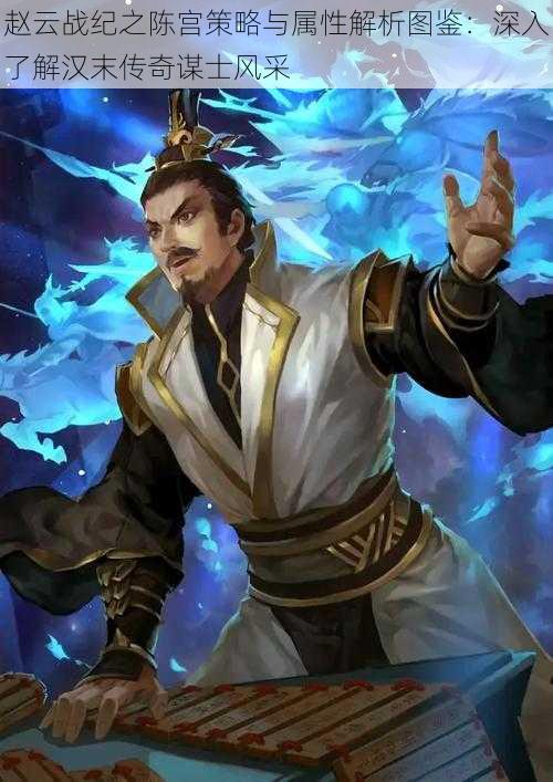 赵云战纪之陈宫策略与属性解析图鉴:深入了解汉末传奇谋士风采