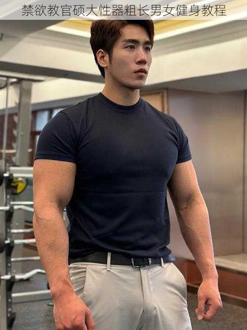 禁欲教官硕大性器粗长男女健身教程