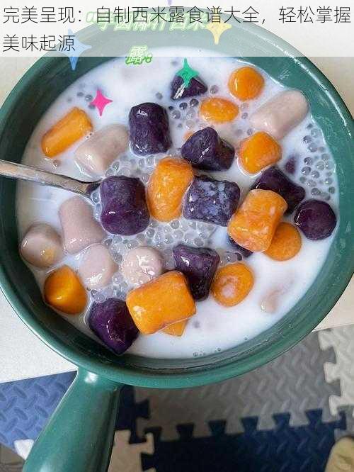 完美呈现:自制西米露食谱大全,轻松掌握美味起源