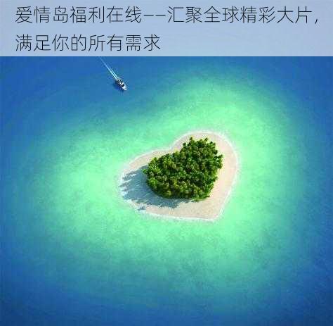 爱情岛福利在线——汇聚全球精彩大片,满足你的所有需求