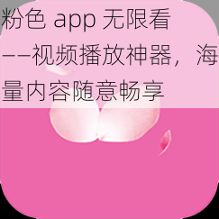 粉色 app 无限看——视频播放神器,海量内容随意畅享
