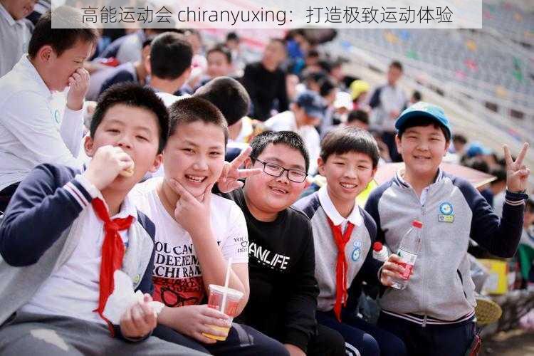 高能运动会 chiranyuxing:打造极致运动体验