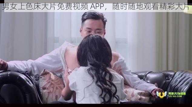 男女上色床大片免费视频 APP,随时随地观看精彩大片