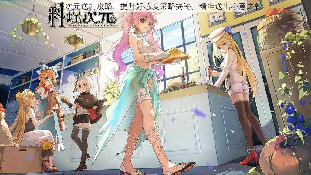 料理次元送礼攻略:提升好感度策略揭秘,精准送出心意之礼