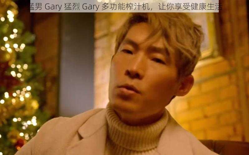猛男 Gary 猛烈 Gary 多功能榨汁机,让你享受健康生活
