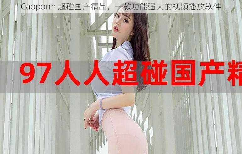 Caoporm 超碰国产精品,一款功能强大的视频播放软件