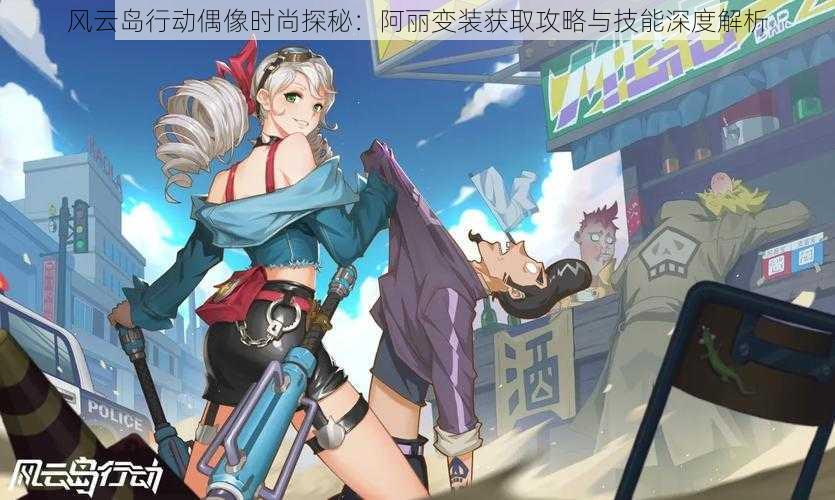 风云岛行动偶像时尚探秘:阿丽变装获取攻略与技能深度解析