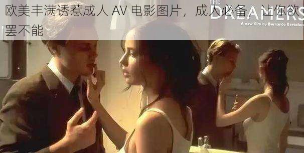 欧美丰满诱惹成人 AV 电影图片,成人必备,让你欲罢不能