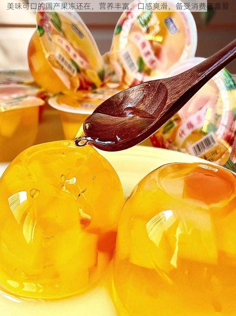 美味可口的国产果冻还在，营养丰富，口感爽滑，备受消费者喜爱