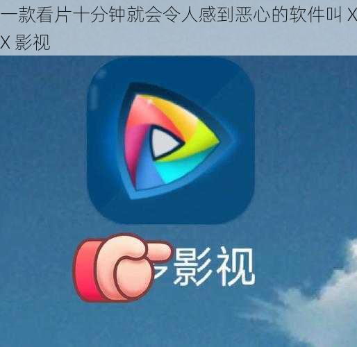 一款看片十分钟就会令人感到恶心的软件叫 XX 影视