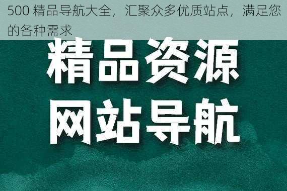 500 精品导航大全,汇聚众多优质站点,满足您的各种需求