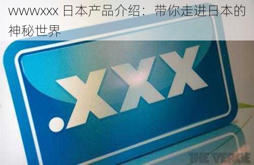 wwwxxx 日本产品介绍:带你走进日本的神秘世界