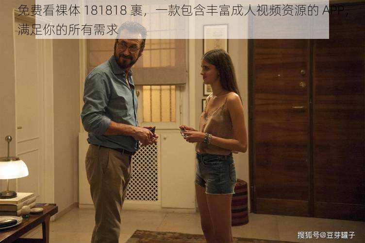 免费看裸体 181818 裹,一款包含丰富成人视频资源的 APP,满足你的所有需求