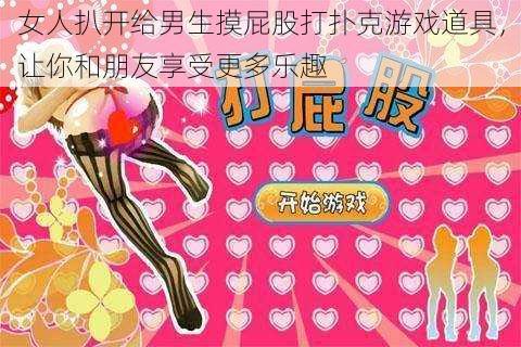 女人扒开给男生摸屁股打扑克游戏道具,让你和朋友享受更多乐趣