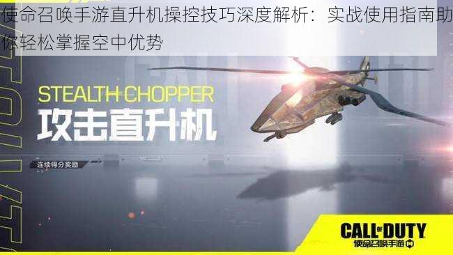 使命召唤手游直升机操控技巧深度解析：实战使用指南助你轻松掌握空中优势