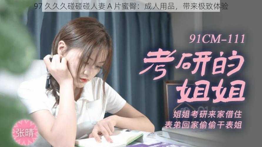 97 久久久碰碰碰人妻 A 片蜜臀:成人用品,带来极致体验