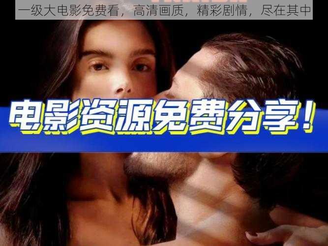 一级大电影免费看,高清画质,精彩剧情,尽在其中