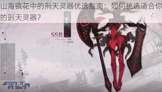 山海镜花中的刑天灵器优选指南:如何挑选适合你的刑天灵器?