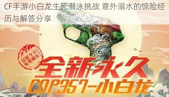 CF手游小白龙生死潜泳挑战 意外溺水的惊险经历与解答分享